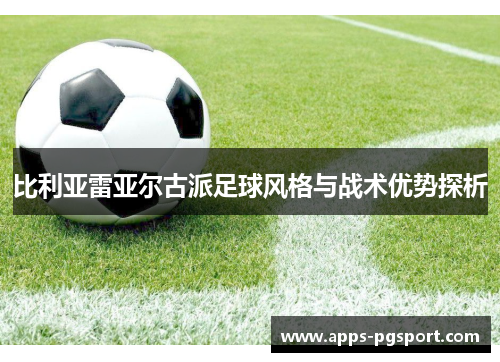比利亚雷亚尔古派足球风格与战术优势探析