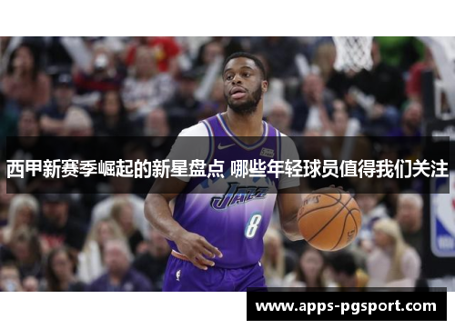 西甲新赛季崛起的新星盘点 哪些年轻球员值得我们关注