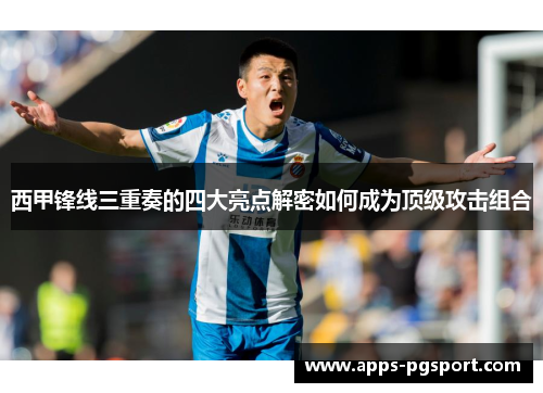 西甲锋线三重奏的四大亮点解密如何成为顶级攻击组合 西甲锋线三重奏的四大亮点解密如何成为顶级攻击组合