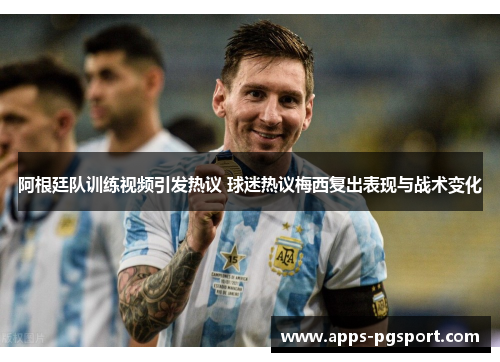 阿根廷队训练视频引发热议 球迷热议梅西复出表现与战术变化