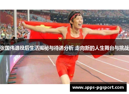 张国伟退役后生活揭秘与待遇分析 走向新的人生舞台与挑战