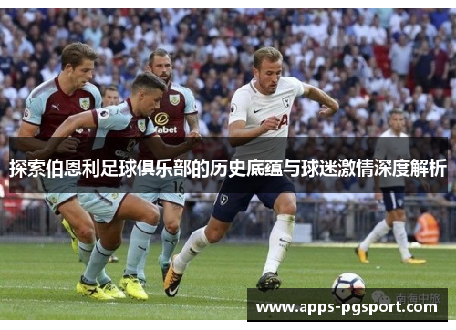 探索伯恩利足球俱乐部的历史底蕴与球迷激情深度解析