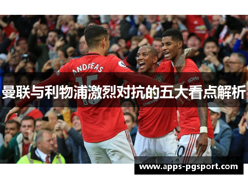 曼联与利物浦激烈对抗的五大看点解析