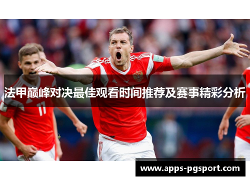 法甲巅峰对决最佳观看时间推荐及赛事精彩分析