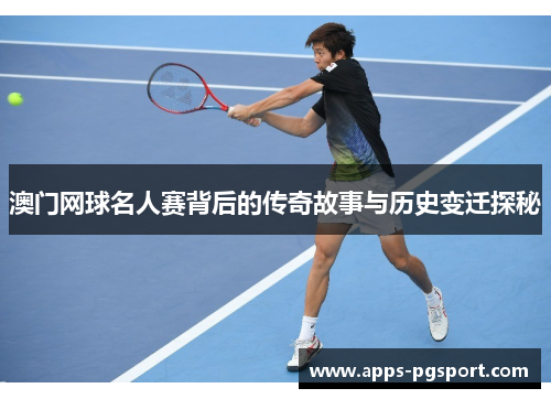澳门网球名人赛背后的传奇故事与历史变迁探秘