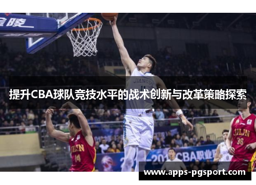 提升CBA球队竞技水平的战术创新与改革策略探索